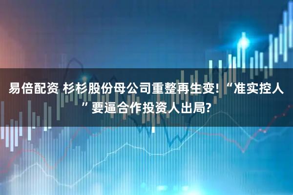 易倍配资 杉杉股份母公司重整再生变! “准实控人”要逼合作投资人出局?