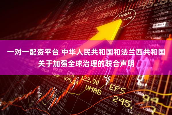 一对一配资平台 中华人民共和国和法兰西共和国关于加强全球治理的联合声明
